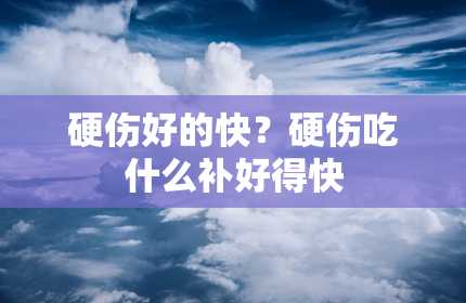 硬伤好的快？硬伤吃什么补好得快