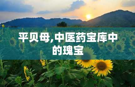 平贝母,中医药宝库中的瑰宝