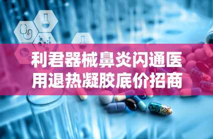 利君器械鼻炎闪通医用退热凝胶底价招商