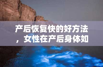 产后恢复快的好方法，女性在产后身体如何恢复才最快