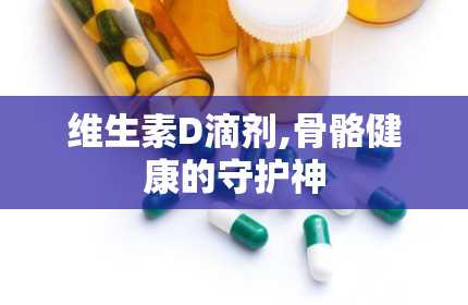 维生素D滴剂,骨骼健康的守护神