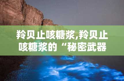 羚贝止咳糖浆,羚贝止咳糖浆的“秘密武器”