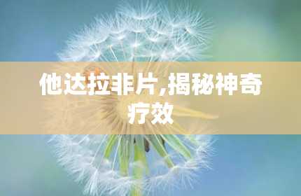 他达拉非片,揭秘神奇疗效