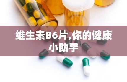 维生素B6片,你的健康小助手