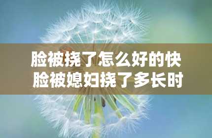 脸被挠了怎么好的快 脸被媳妇挠了多长时间可以好